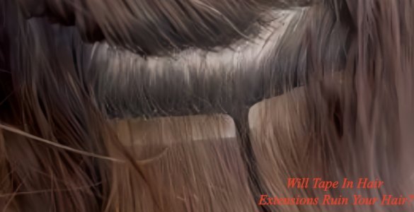 Can Tape In Extensions Ruin Your Hair?